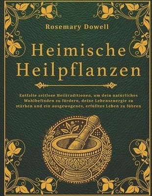 Heimische Heilpflanzen: Entfalte zeitlose Heiltraditionen, um dein nat?rliches W