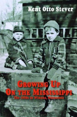 GROWING UP ON THE MISSISSIPPI: THE 1950S IN WINONA, By Kent Otto Stever **NEW**