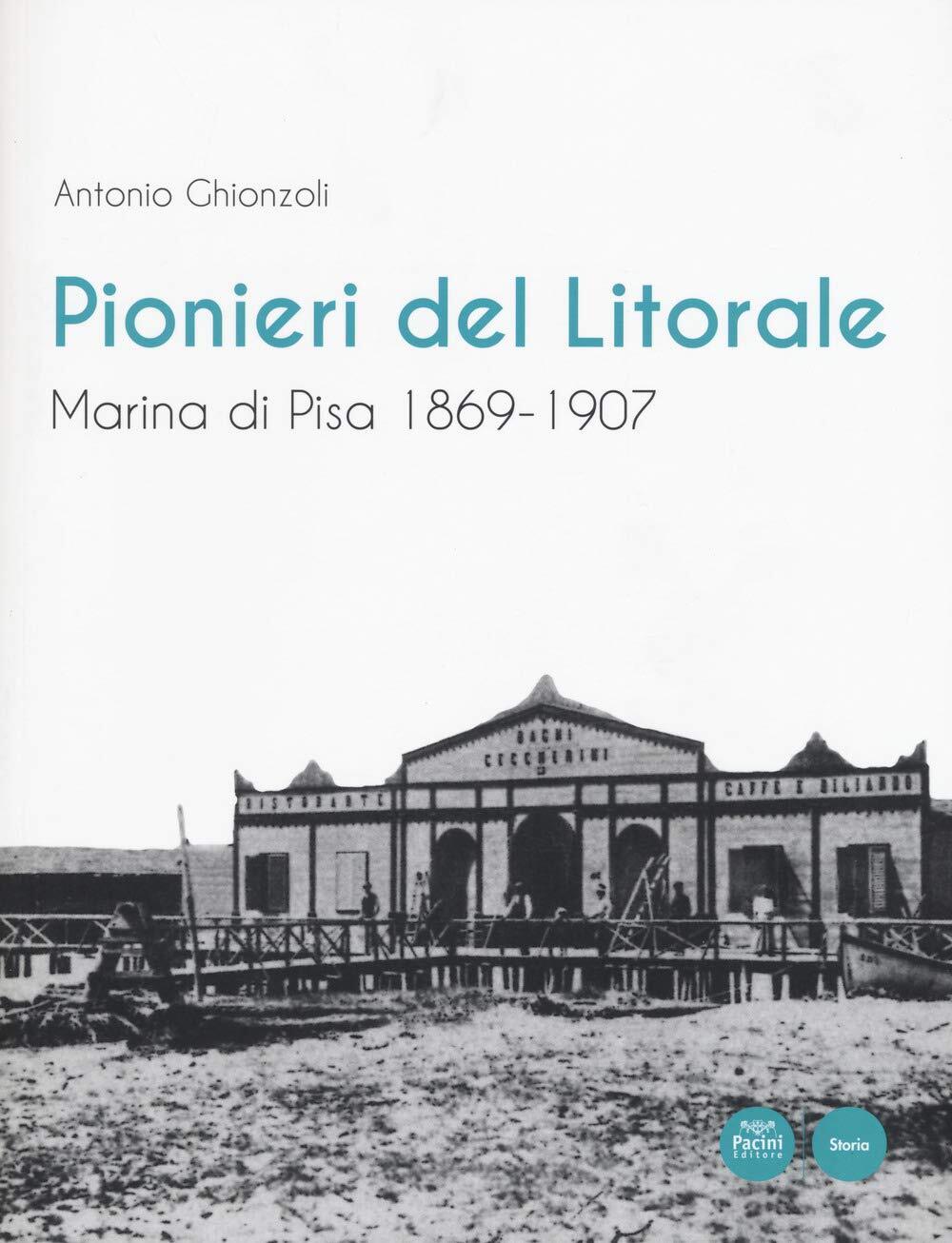 9788869954535 Pionieri del Litorale. Marina di Pisa 1869-1907 - Antonio Ghionzol