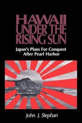 Hawaii under the Rising Sun : Japan's Plans for Conquest after Pe