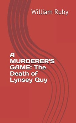 A Murderer's Game: The Death of Lynsey Quy by William Ruby