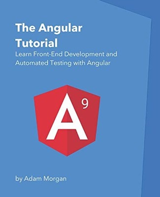 THE ANGULAR TUTORIAL: LEARN FRONT-END DEVELOPMENT AND By Adam Morgan *Excellent*