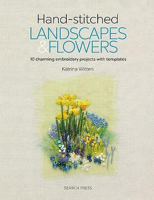 Hand-stitched Landscapes & Flowers: 10 Charming Embroidery Projects with...