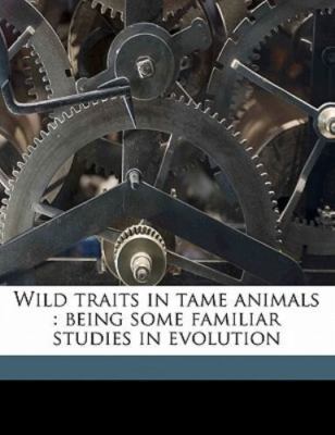 Wild traits in tame animals: being some familiar studies in evolution by Robins