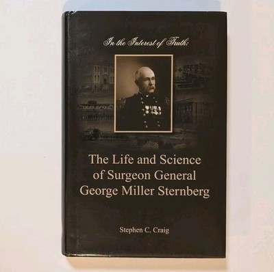 Interest of Truth: The Life & Science of Surgeon General George Miller Sternberg