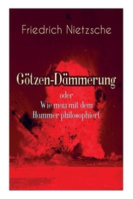 G Tzen-d Mmerung Oder Wie Man Mit Dem Hammer Philosophiert (Vollst Ndige Ausg...