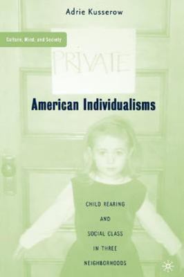 American Individualisms: Child Rearing and Social Class in Three Neighborhoods