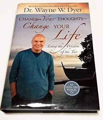 Change Your Thoughts - Change Your Life: Living the Wisdom of the Tao by Dyer