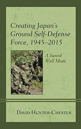 Creating Japans Ground Self-Defense Force, 1945-2015: A Sword...