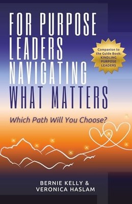 For Purpose Leaders Navigating What Matters: Which Path -  NEW Bernie Kelly;Ve 2