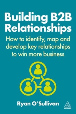 Building B2B Relationships - How to Identify, Map and Develop Key