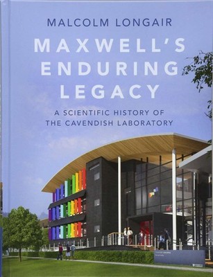 Maxwell's Enduring Legacy: A Scientific History of the Cavendish Laboratory, Lon