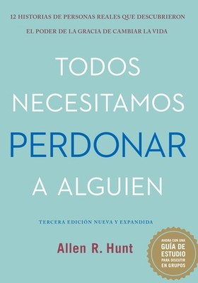 Todos Necesitamos Perdonar A Alguien: Tercera Edicion Nueva Y Expandida (Eve...