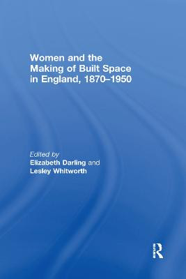 Women and the Making of Built Space in England, 1870-1950 - 9781138379060