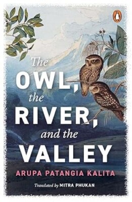 The Owl the River and the Valley/Arupa Patangia Kalita and Mitra Phukan Arupa Pa