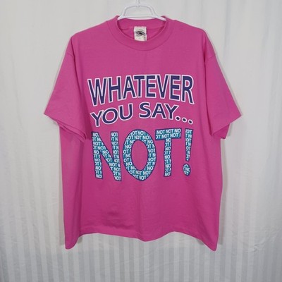 Whatever You Say... Not! Pink T Shirt Women's One Size Fits Most