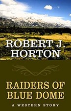 Raiders of Blue Dome : A Western Story Hardcover Robert J. Horton