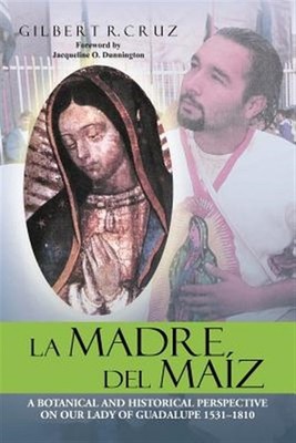 La Madre Del Maiz : A Botanical and Historical Perspective on Our Lady of Gua...