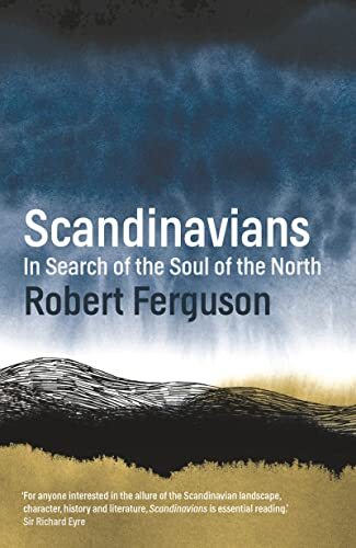 Scandinavians: In Search of the Soul of the North By Robert Ferguson
