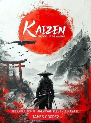 Kaizen: The Way of the Warrior: The Evolution of American Freestyle Karate by Ja
