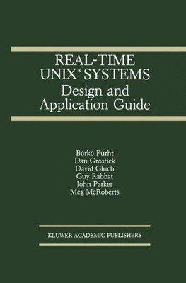 REAL-TIME UNIX SYSTEMS: DESIGN AND APPLICATION GUIDE (THE By Borko Furht & Dan