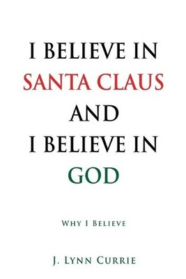 J Lynn Currie I Believe in Santa Claus and I Believe in God (Taschenbuch)