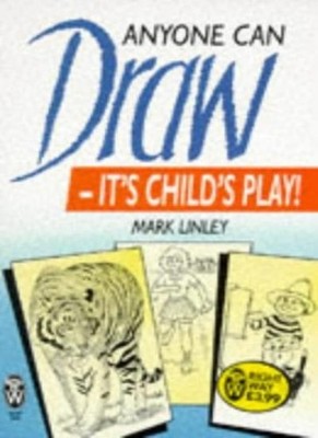 Anyone Can Draw: It's Child's Play! (Right Way),Mark Linley