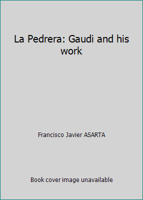 La Pedrera: Gaudi and his work by Francisco Javier ASARTA