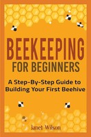Beekeeping For Beginners A Step-By-Step Guide To Building Your First Beehive