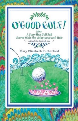 O'Good Golf!: How A Sure-Shot Golf Ball Scores With The Voluptuous 18th Hole by