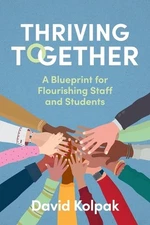 Thriving Together: A blueprint for flourishing staff and students by David Kolpa