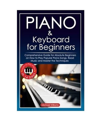 Piano and Keyboard for Beginners: Comprehensive Guide for Absolute Beginners on 