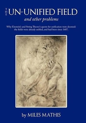 Miles Mathis The Un-unified Field (Hardback) (UK IMPORT)
