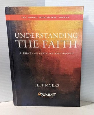 Understanding the Faith: A Survey of Christian Apologetics by Jeff Myers 2016 HC