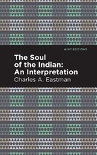 The Soul of an Indian:: An Interpetation by Charles A. Eastman (English) Paperba