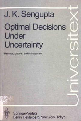 Optimal Decisions Under Uncertainty: Methods, Models and Management Sengupta, J.