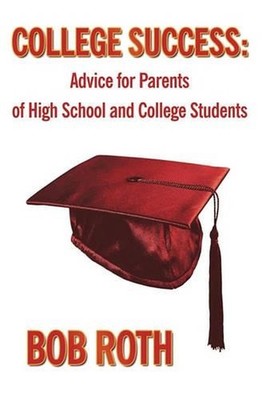 College Success: Advice for Parents of High School and College Students by Bob R