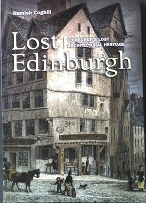 Lost Edinburgh: Edinburgh's lost architectural Heritage Coghill, Hamish:
