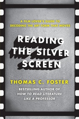Reading the Silver Screen: A Film Lover's Guide to Decoding the Art Form That Mo