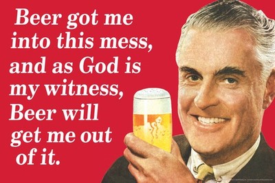 Beer Got Me Into This Mess And It Will Get Me Out Of it Humor Poster 18x12