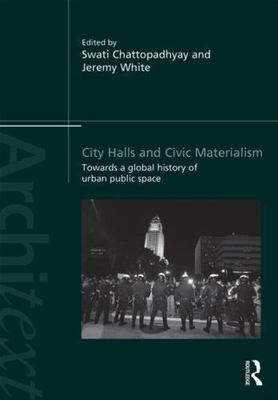 City Halls and Civic Materialism : Towards a Global History of Urban Public S...