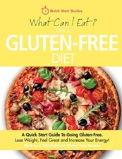 What Can I Eat On A Gluten-Free Diet?: A Quick Start Guide To Go