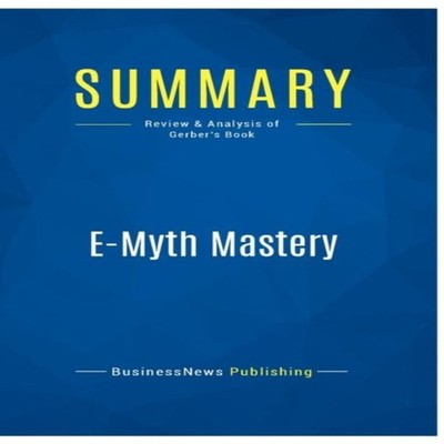 Summary E-Myth MasteryReview and Analysis of Gerber's Book Busine