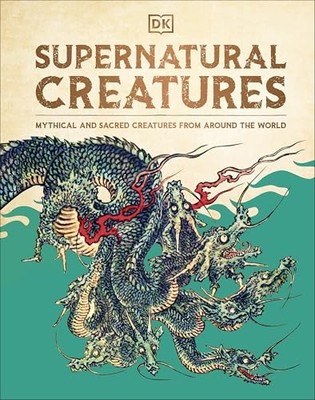 Supernatural Creatures: The Ultimate Visual Guide, from Banshees to Zombies by