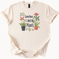 Funny Plant Lover Shirt Sometimes I Wet My Plants Gardening Gift Tee