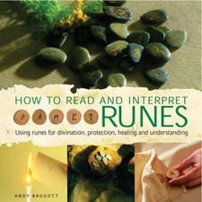 How to Read and Interpret the Runes: Using Runes for Divination, Protection,
