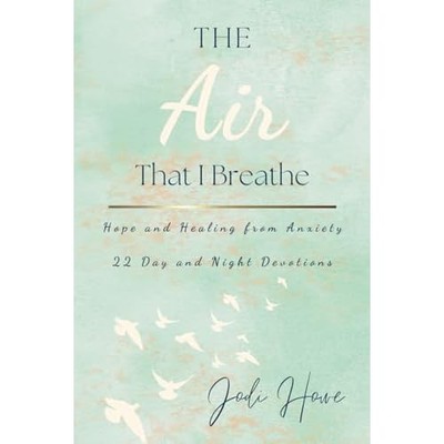 Air That I Breathe : Hope and Healing from Anxiety -  NEW Jodi Howe 2024