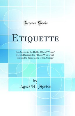 Etiquette: An Answer to the Riddle When? Where? How? (Classic Reprint)