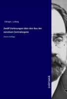 Ludwig Edinger | ZwöLf Vorlesungen üBer Den Bau Der NervöSen Centralorgane