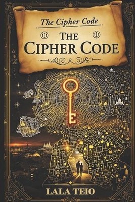 The Cipher Code: A Thrilling Adventure of Cryptology, History, and Hidden Power 